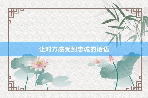 让对方感受到忠诚的话语